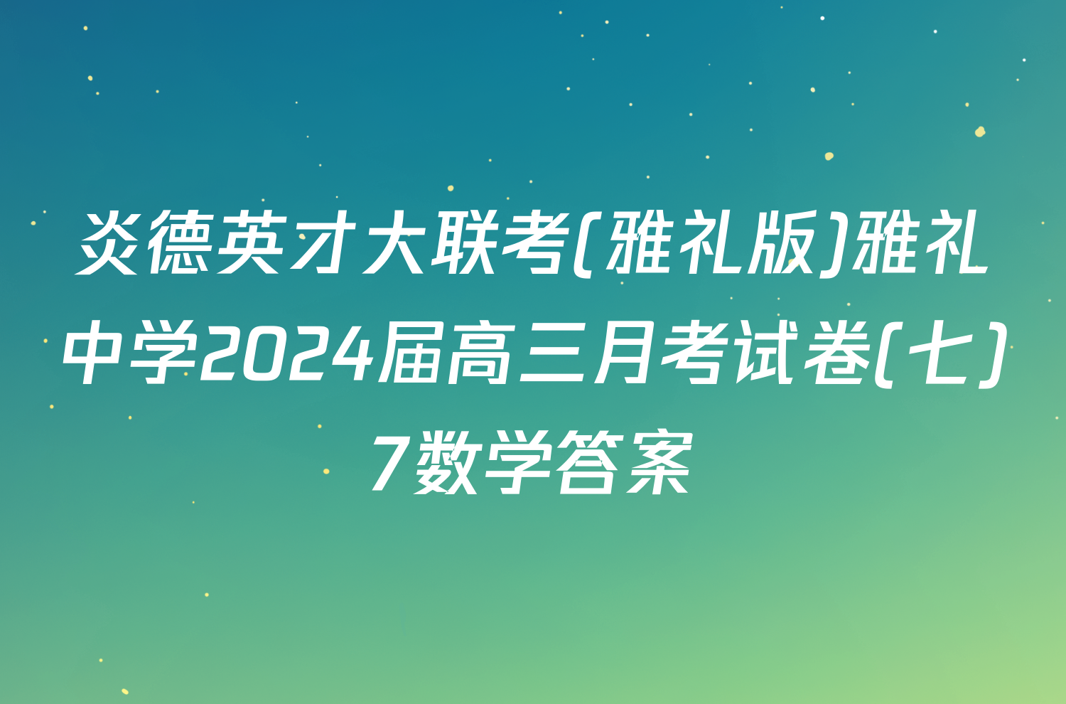 炎德英才大联考(雅礼版)雅礼中学2024届高三月考试卷(七)7数学答案