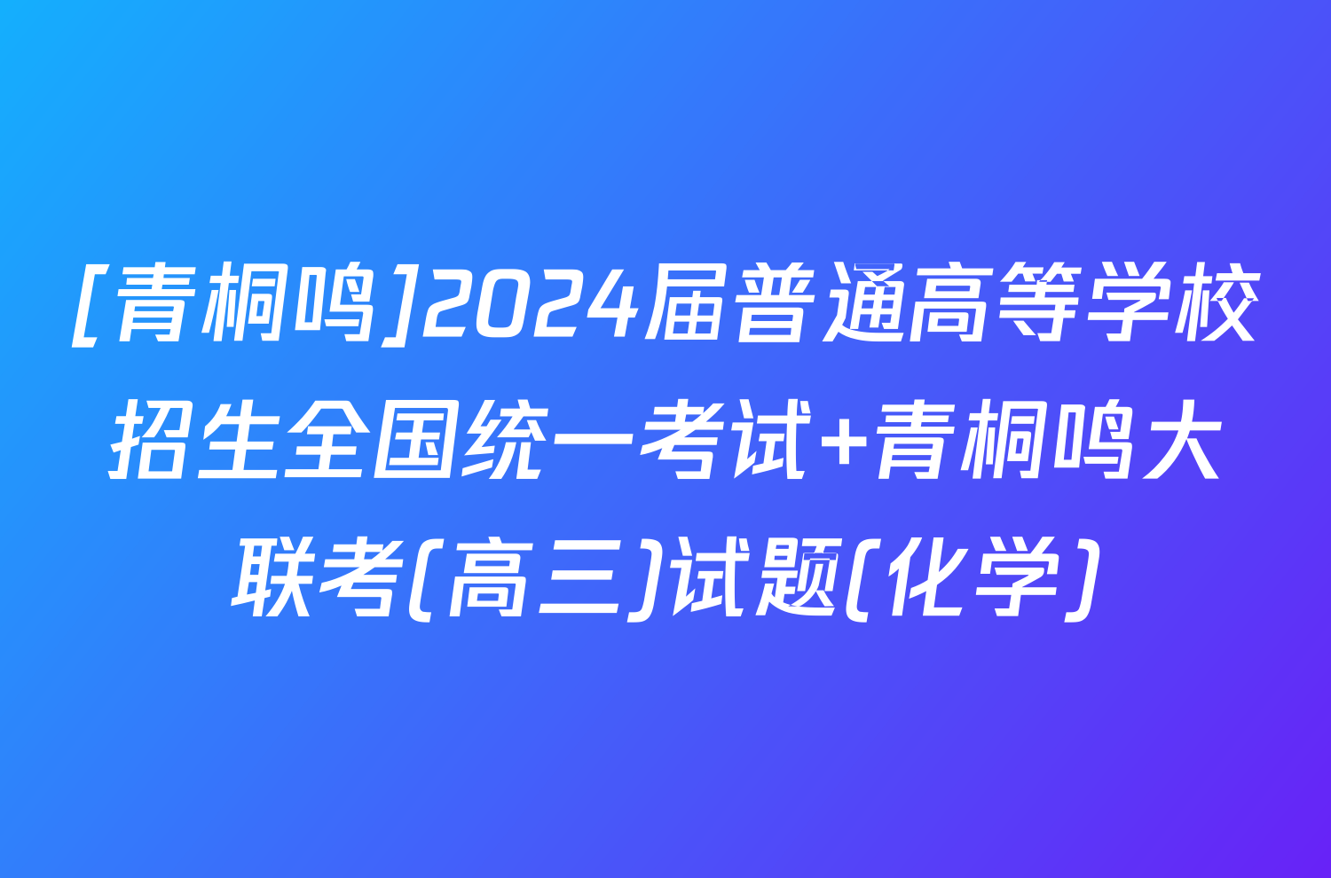 [青桐鸣]2024届普通高等学校招生全国统一考试 青桐鸣大联考(高三)试题(化学)