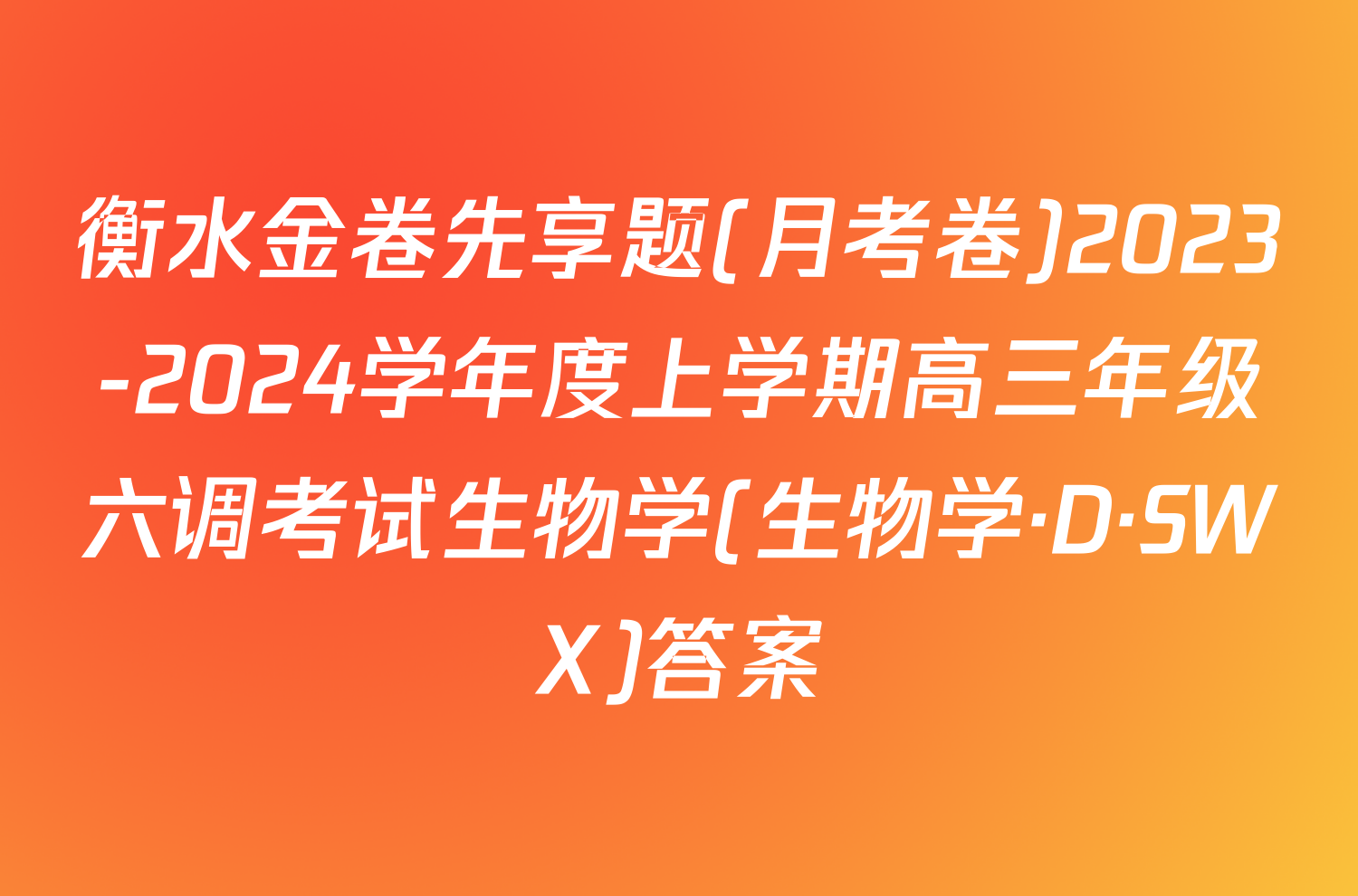 衡水金卷先享题(月考卷)2023-2024学年度上学期高三年级六调考试生物学(生物学·D·SWX)答案