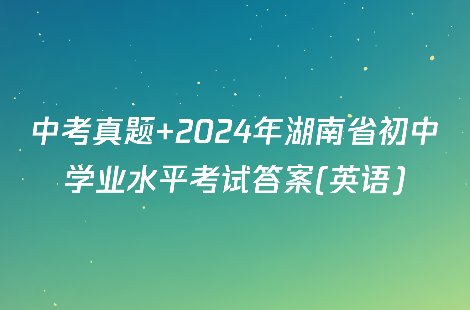 中考真题 2024年湖南省初中学业水平考试答案(英语)