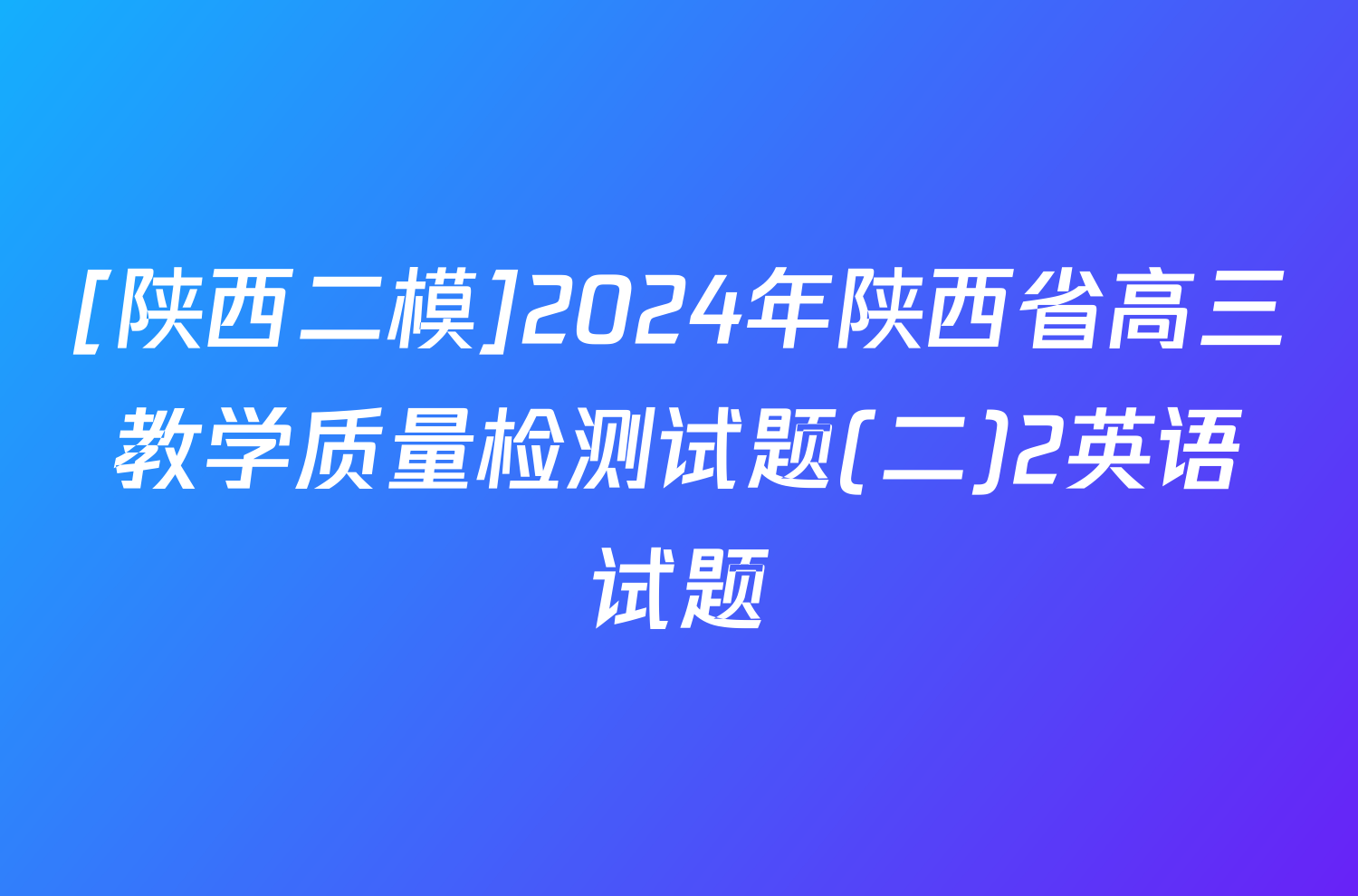 [陕西二模]2024年陕西省高三教学质量检测试题(二)2英语试题
