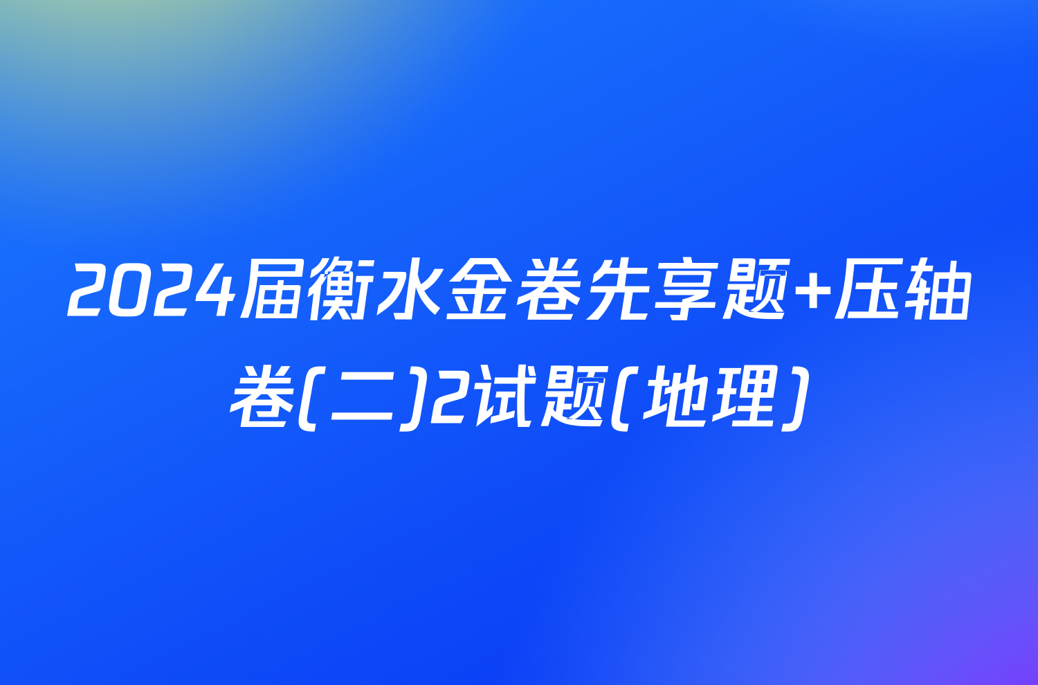 2024届衡水金卷先享题 压轴卷(二)2试题(地理)