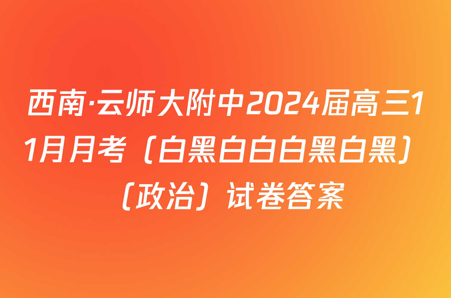 西南·云师大附中2024届高三11月月考（白黑白白白黑白黑）（政治）试卷答案