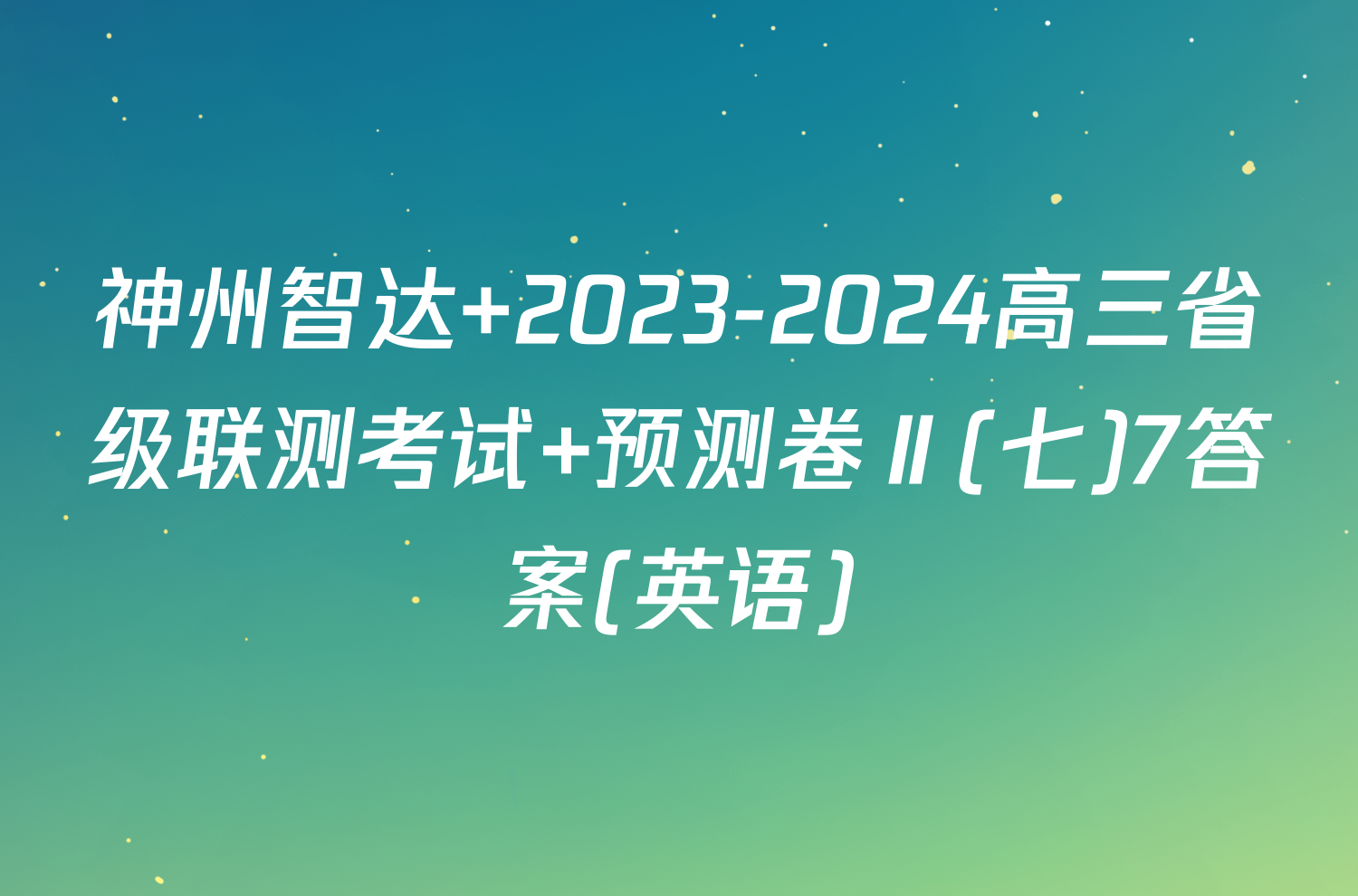 神州智达 2023-2024高三省级联测考试 预测卷Ⅱ(七)7答案(英语)