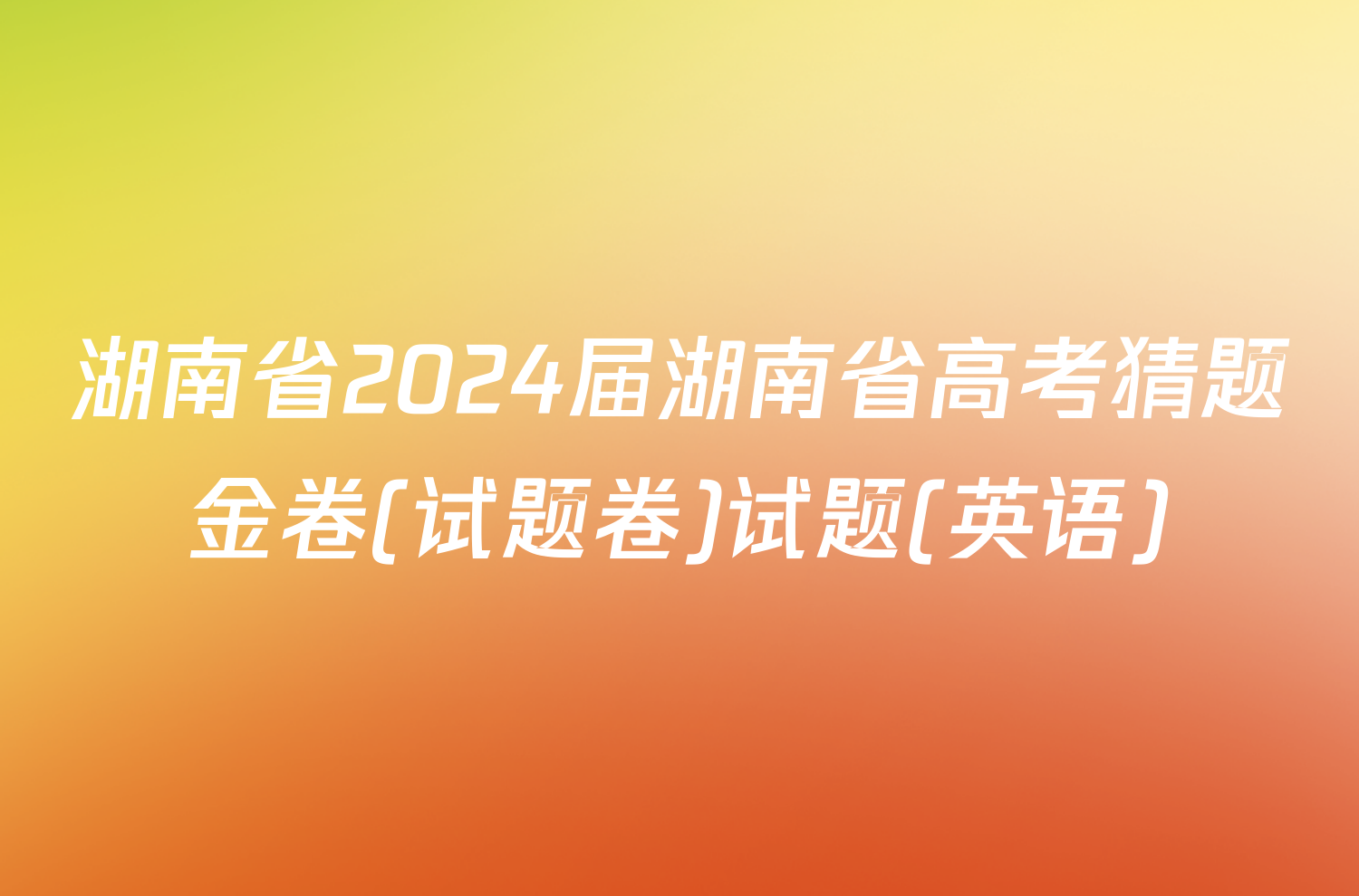 湖南省2024届湖南省高考猜题金卷(试题卷)试题(英语)