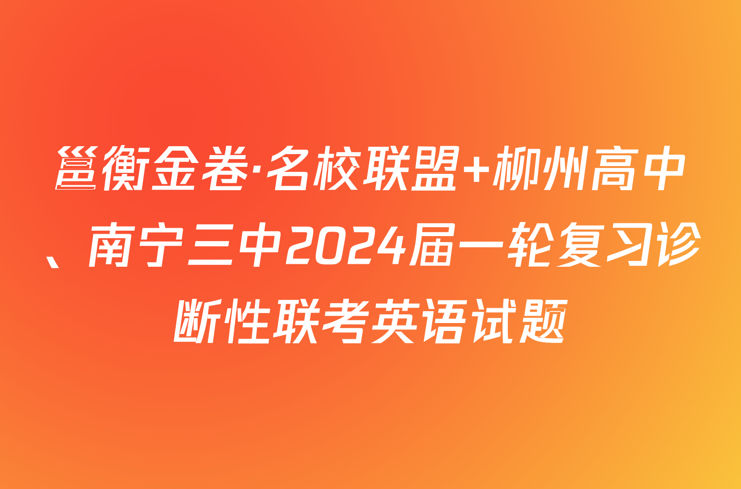 邕衡金卷·名校联盟 柳州高中、南宁三中2024届一轮复习诊断性联考英语试题