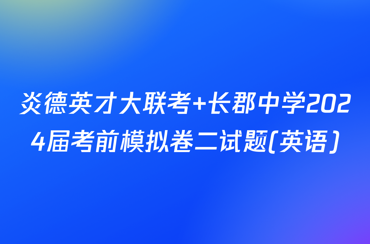 炎德英才大联考 长郡中学2024届考前模拟卷二试题(英语)