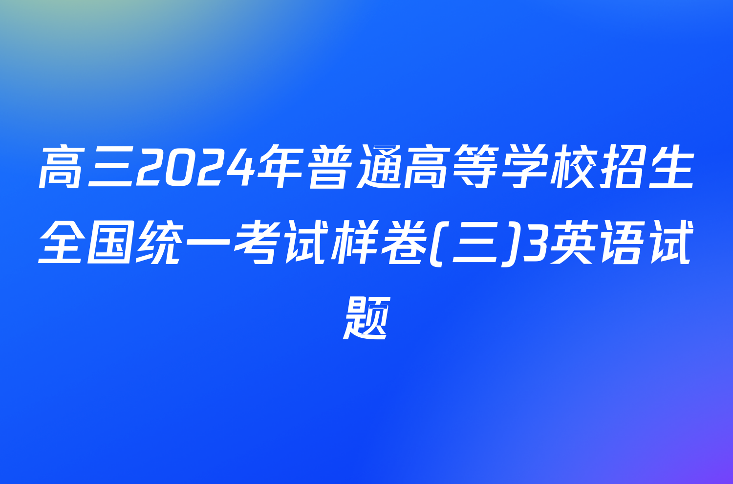 高三2024年普通高等学校招生全国统一考试样卷(三)3英语试题