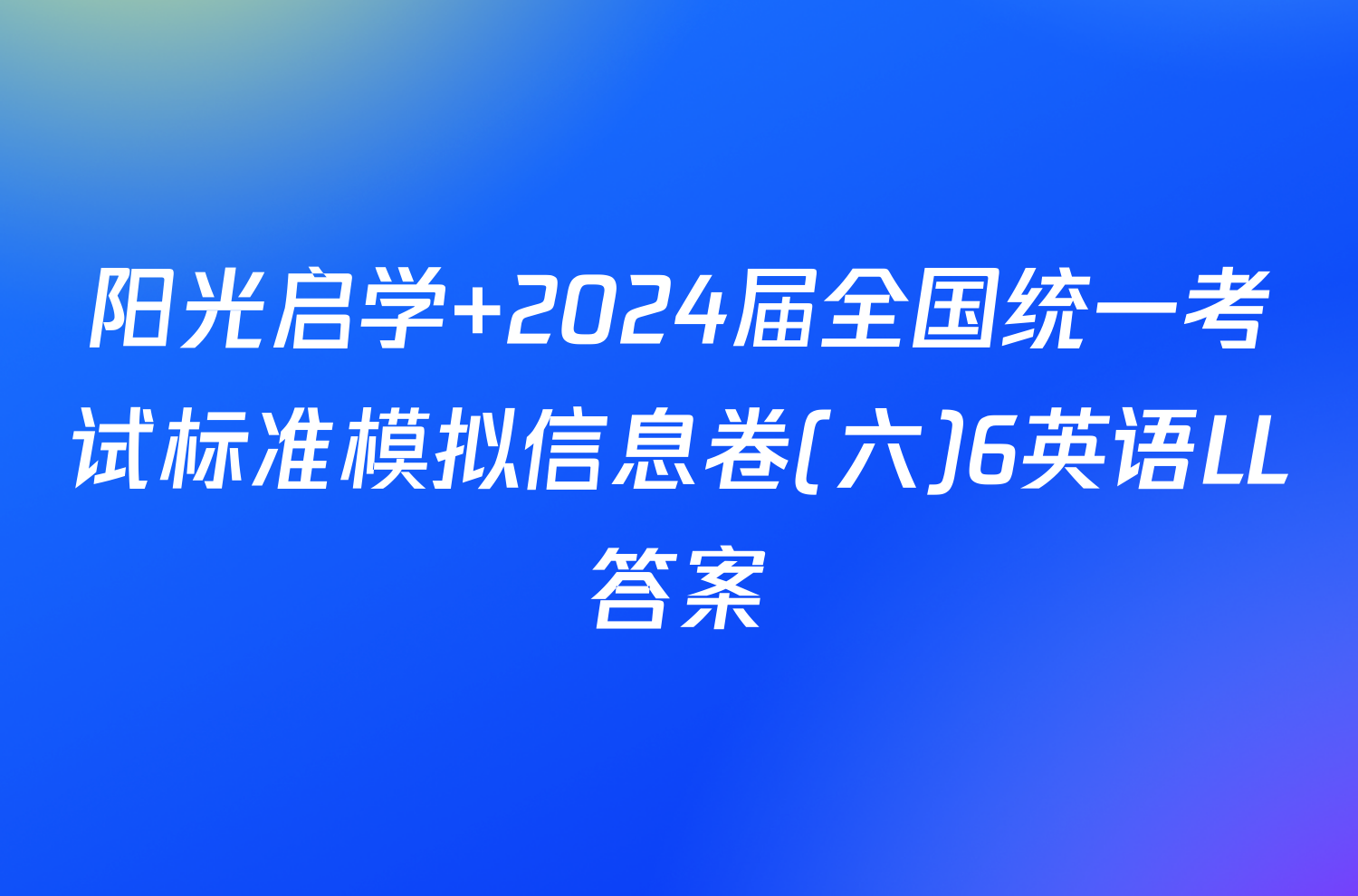 阳光启学 2024届全国统一考试标准模拟信息卷(六)6英语LL答案