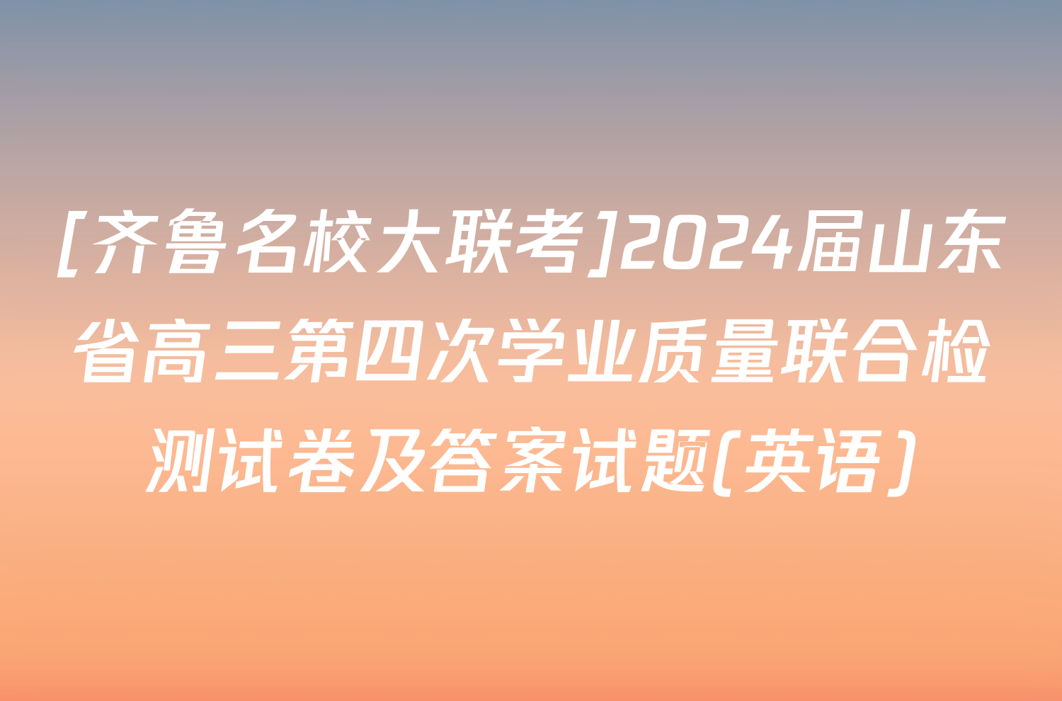 [齐鲁名校大联考]2024届山东省高三第四次学业质量联合检测试卷及答案试题(英语)