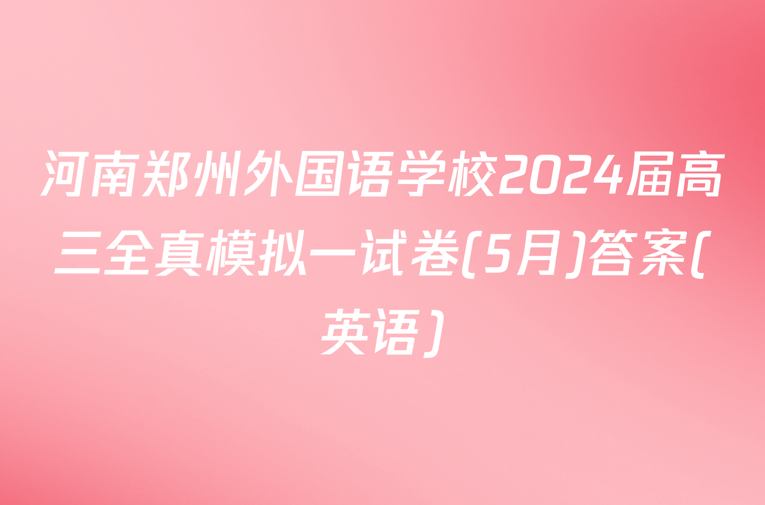 河南郑州外国语学校2024届高三全真模拟一试卷(5月)答案(英语)