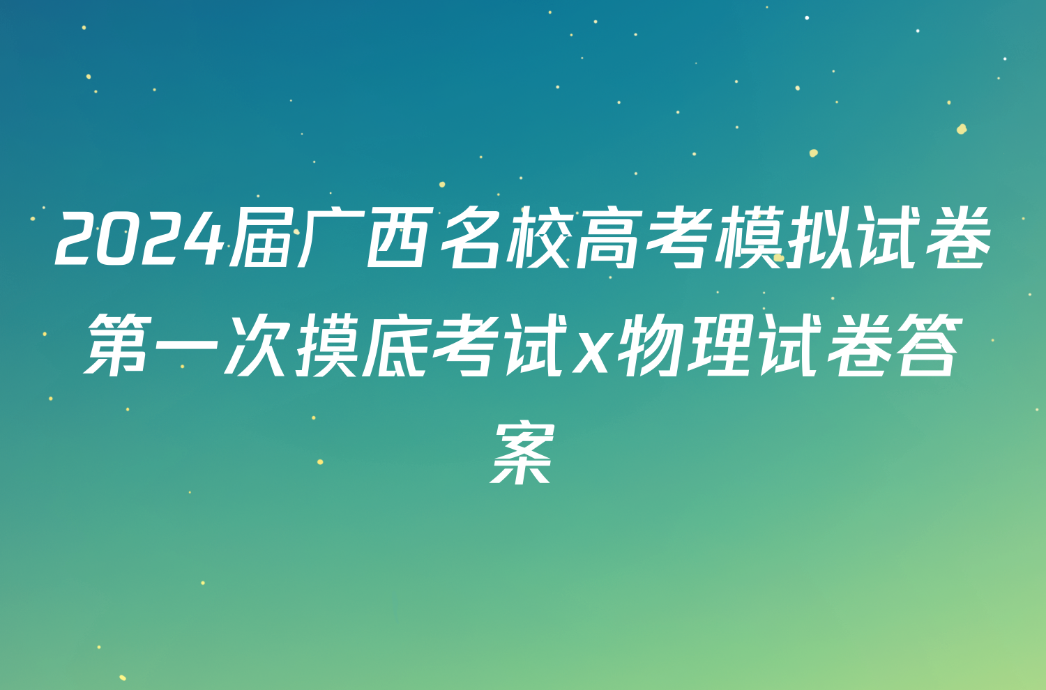 2024届广西名校高考模拟试卷第一次摸底考试x物理试卷答案