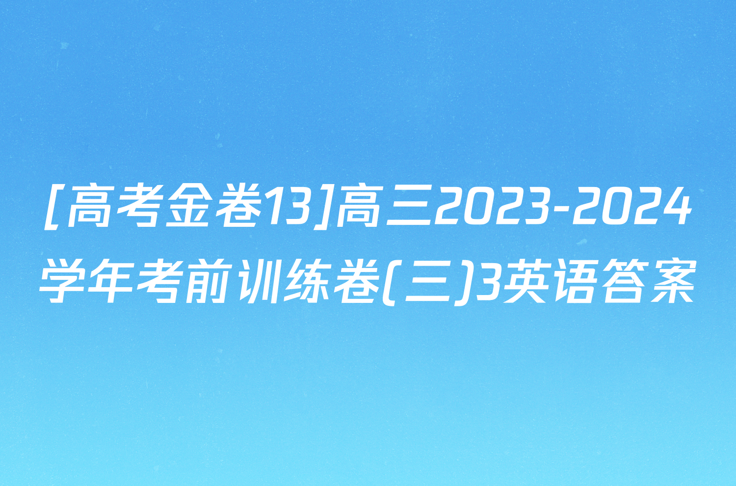 [高考金卷13]高三2023-2024学年考前训练卷(三)3英语答案