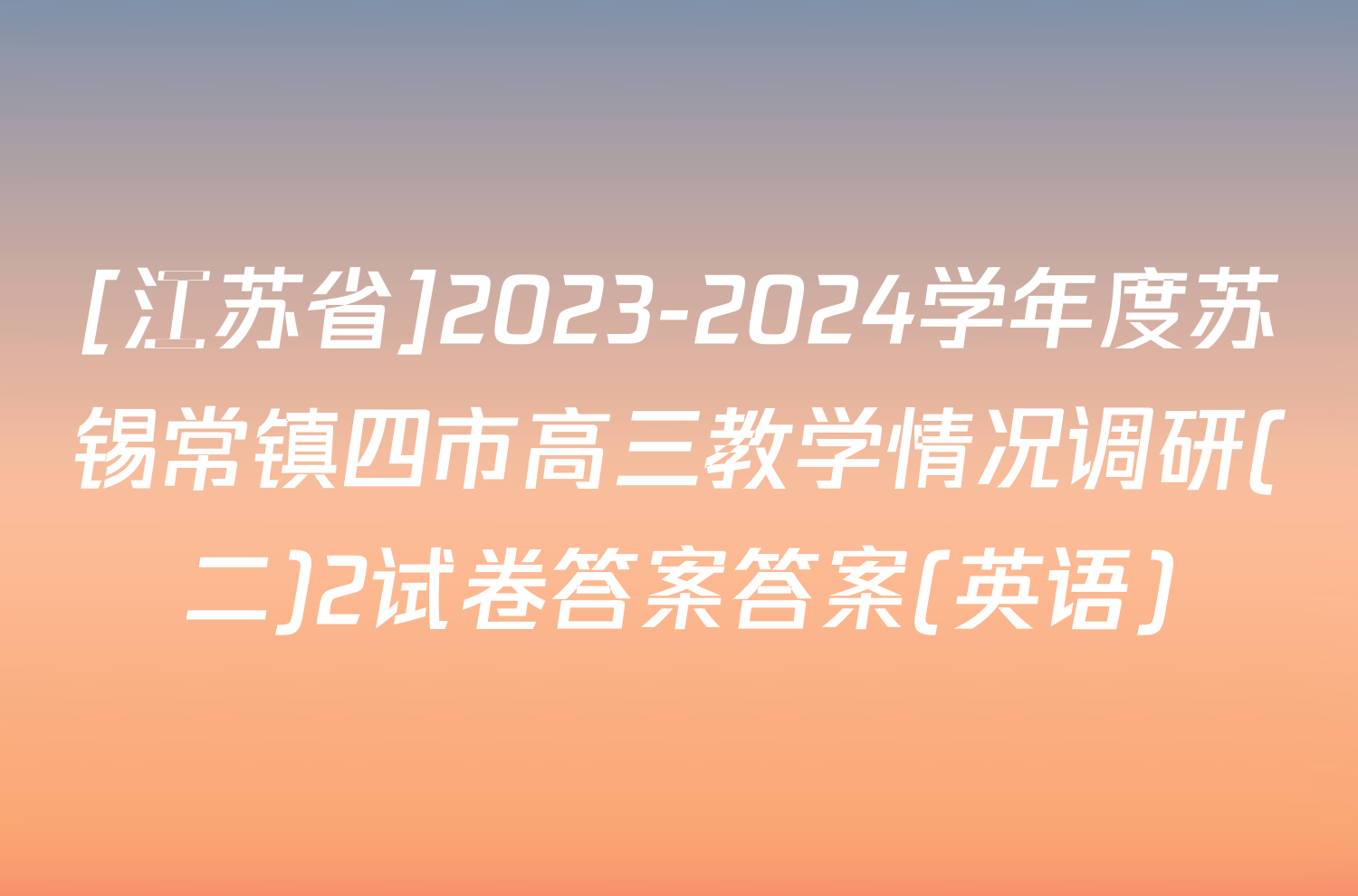 [江苏省]2023-2024学年度苏锡常镇四市高三教学情况调研(二)2试卷答案答案(英语)
