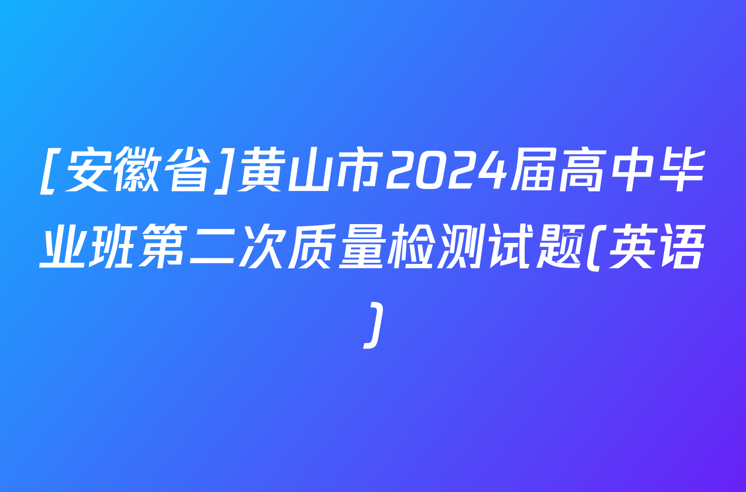 [安徽省]黄山市2024届高中毕业班第二次质量检测试题(英语)