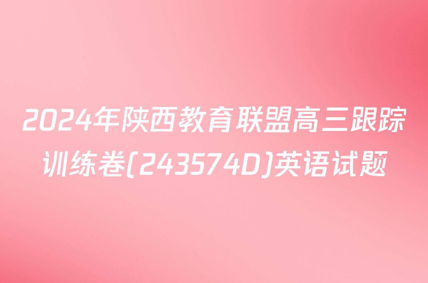 2024年陕西教育联盟高三跟踪训练卷(243574D)英语试题