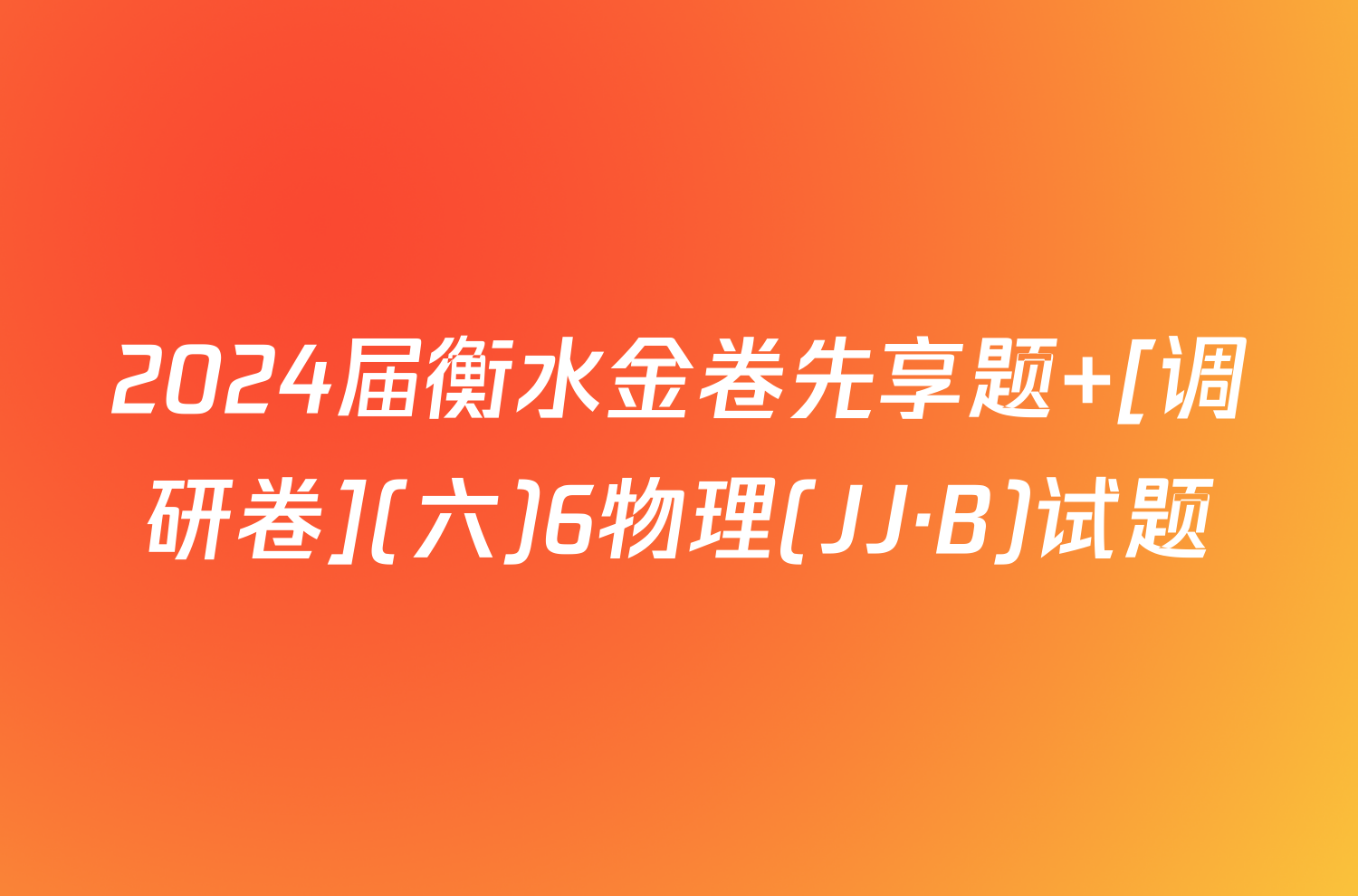 2024届衡水金卷先享题 [调研卷](六)6物理(JJ·B)试题