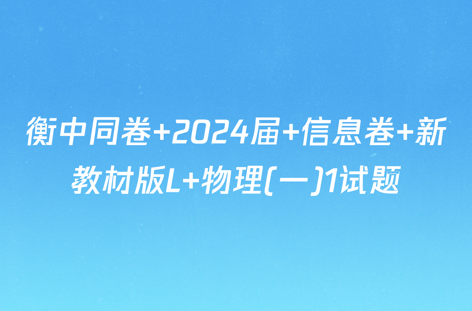 衡中同卷 2024届 信息卷 新教材版L 物理(一)1试题