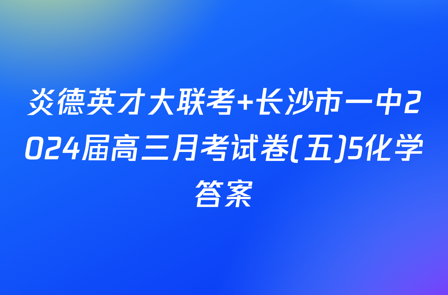 炎德英才大联考 长沙市一中2024届高三月考试卷(五)5化学答案