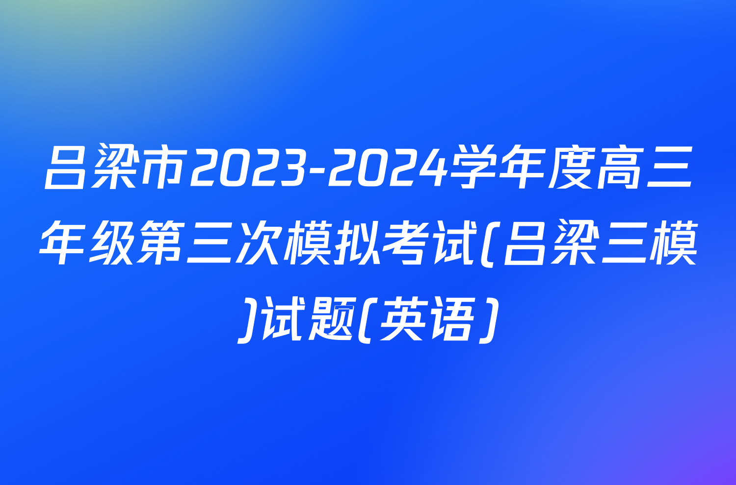 吕梁市2023-2024学年度高三年级第三次模拟考试(吕梁三模)试题(英语)