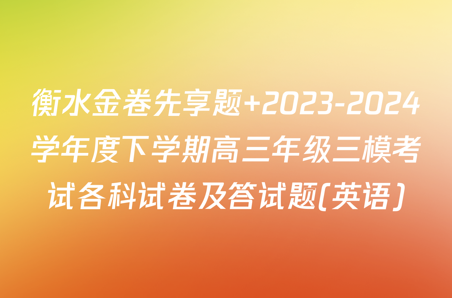 衡水金卷先享题 2023-2024学年度下学期高三年级三模考试各科试卷及答试题(英语)