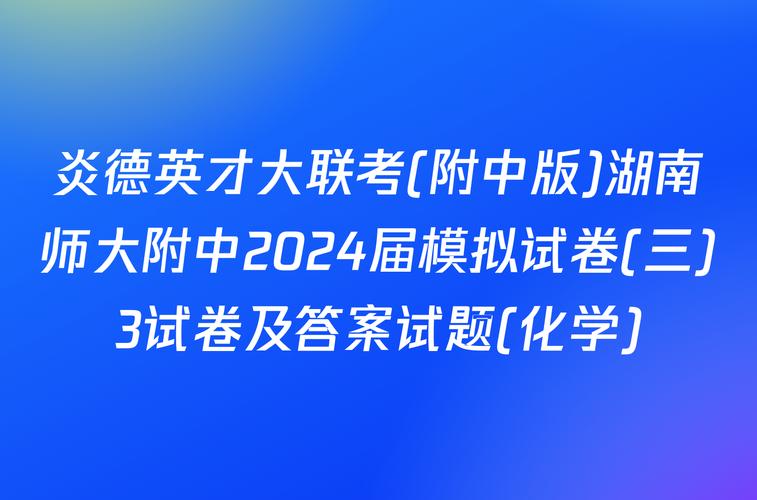 炎德英才大联考(附中版)湖南师大附中2024届模拟试卷(三)3试卷及答案试题(化学)