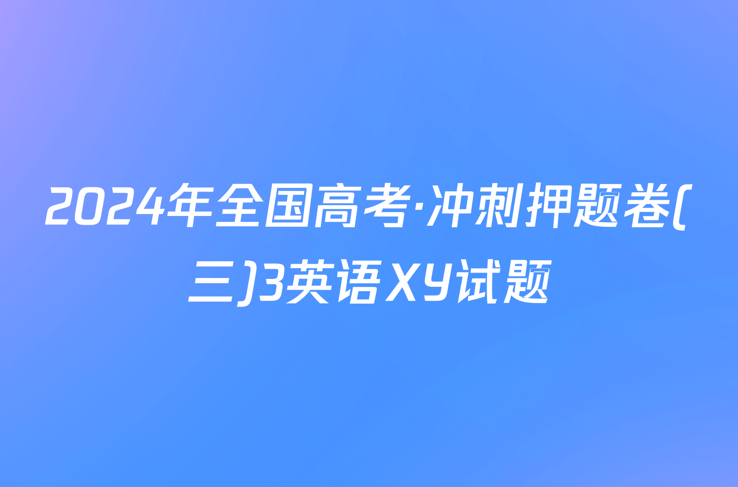 2024年全国高考·冲刺押题卷(三)3英语XY试题