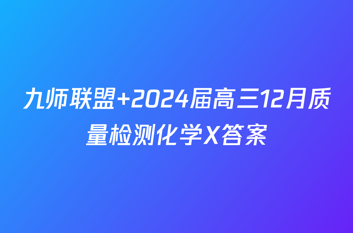 九师联盟 2024届高三12月质量检测化学X答案