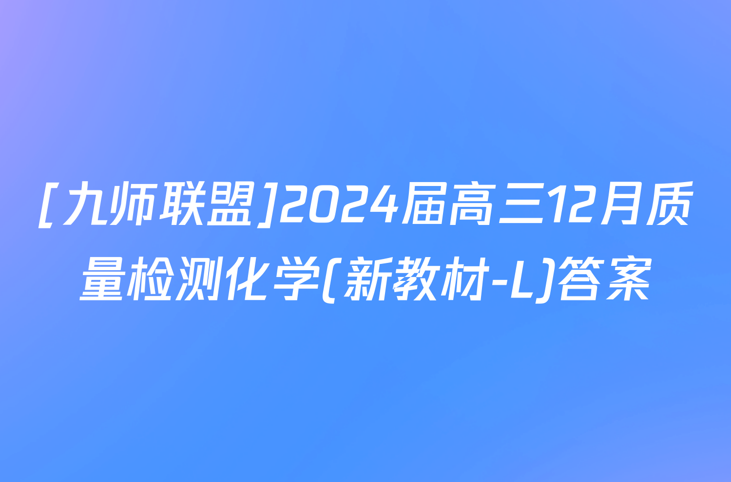 [九师联盟]2024届高三12月质量检测化学(新教材-L)答案