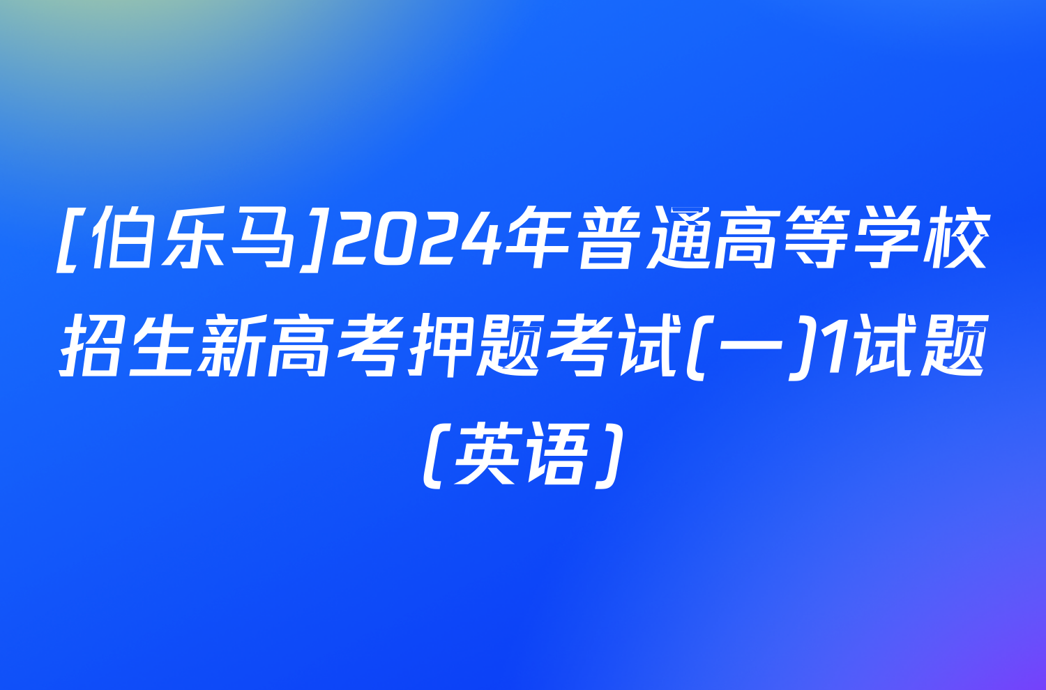 [伯乐马]2024年普通高等学校招生新高考押题考试(一)1试题(英语)