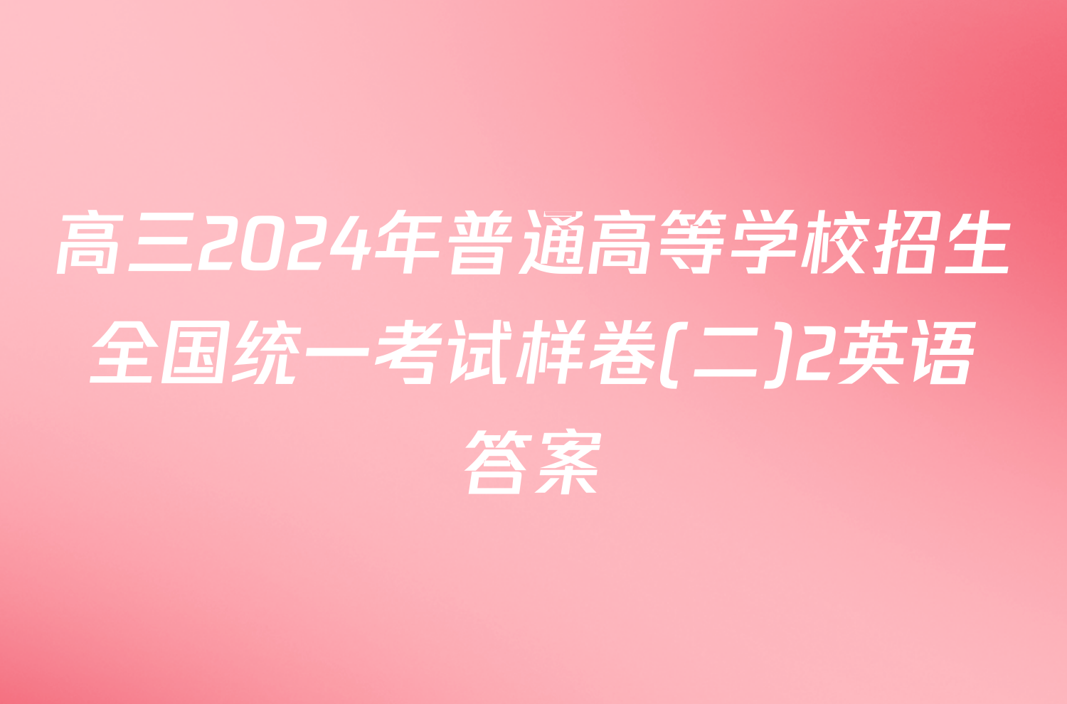 高三2024年普通高等学校招生全国统一考试样卷(二)2英语答案