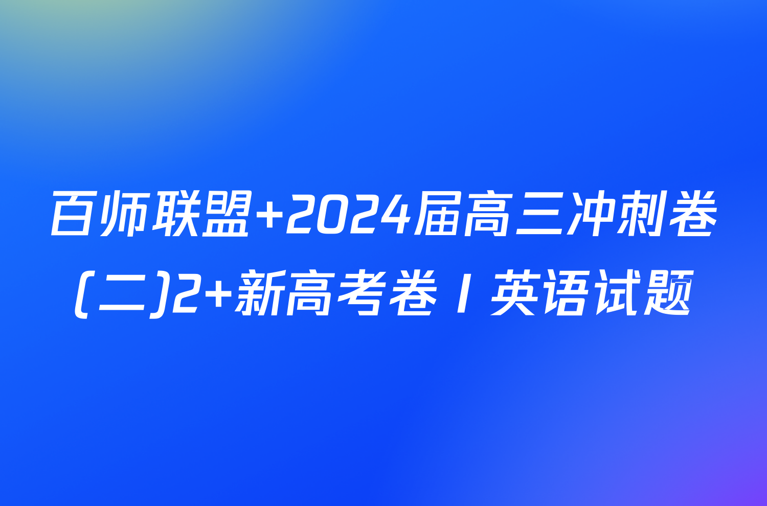 百师联盟 2024届高三冲刺卷(二)2 新高考卷Ⅰ英语试题