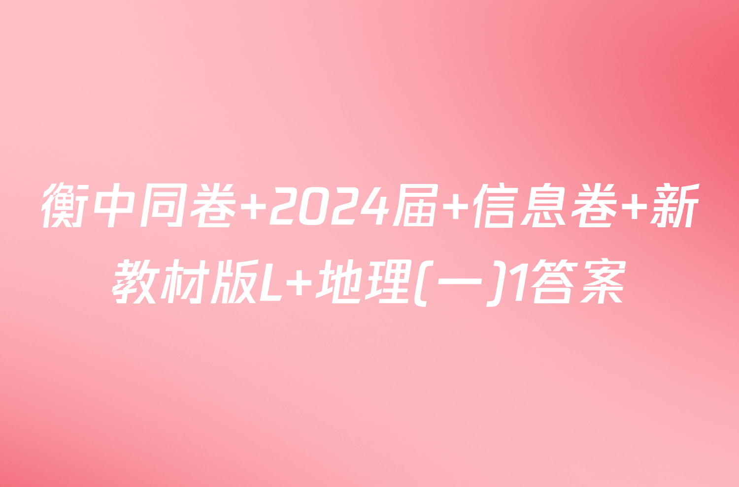 衡中同卷 2024届 信息卷 新教材版L 地理(一)1答案