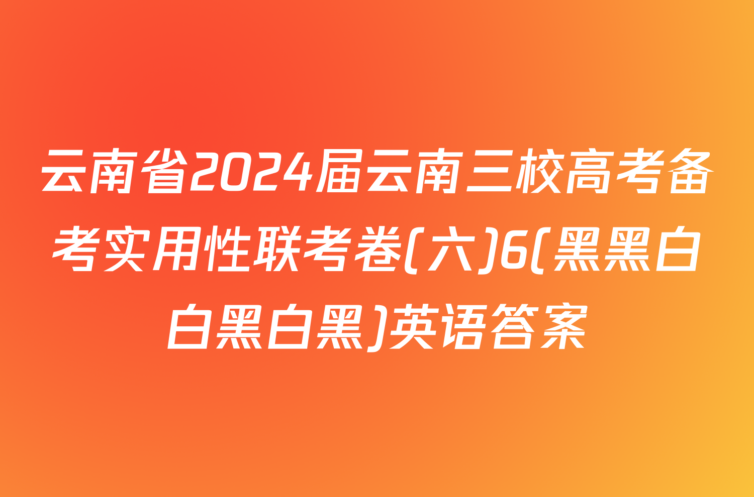 云南省2024届云南三校高考备考实用性联考卷(六)6(黑黑白白黑白黑)英语答案