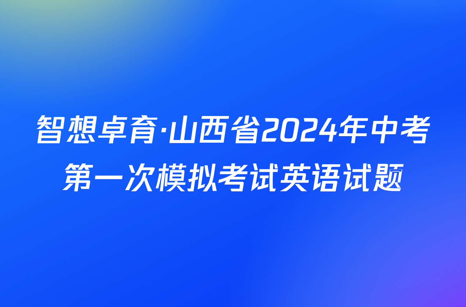 智想卓育·山西省2024年中考第一次模拟考试英语试题