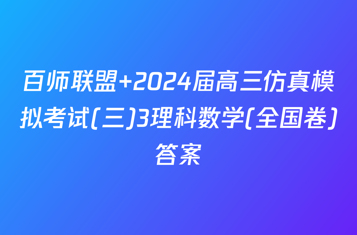 百师联盟 2024届高三仿真模拟考试(三)3理科数学(全国卷)答案