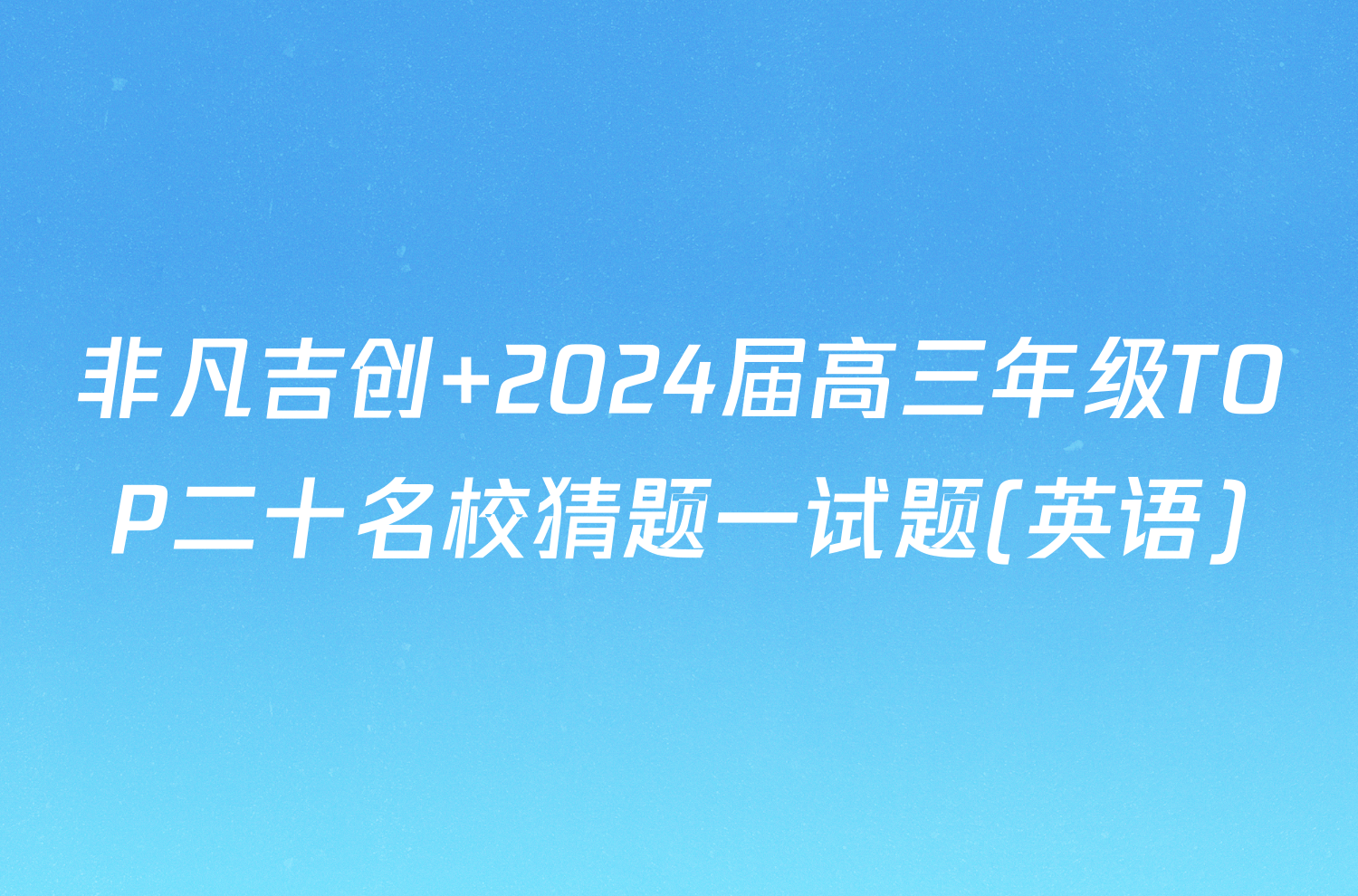 非凡吉创 2024届高三年级TOP二十名校猜题一试题(英语)