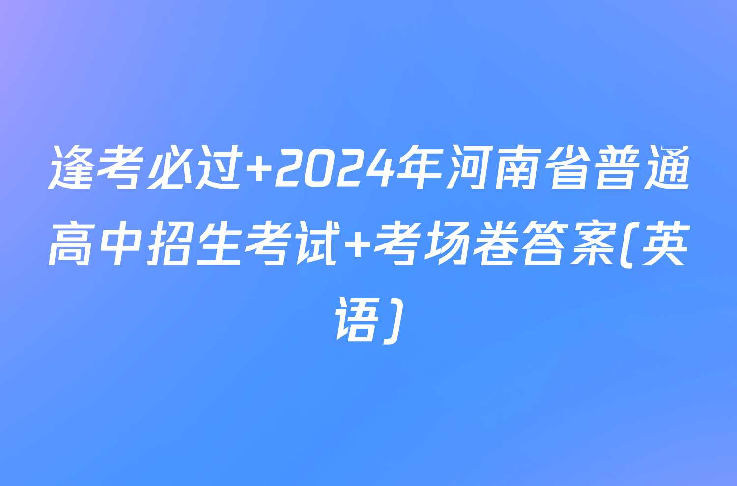 逢考必过 2024年河南省普通高中招生考试 考场卷答案(英语)