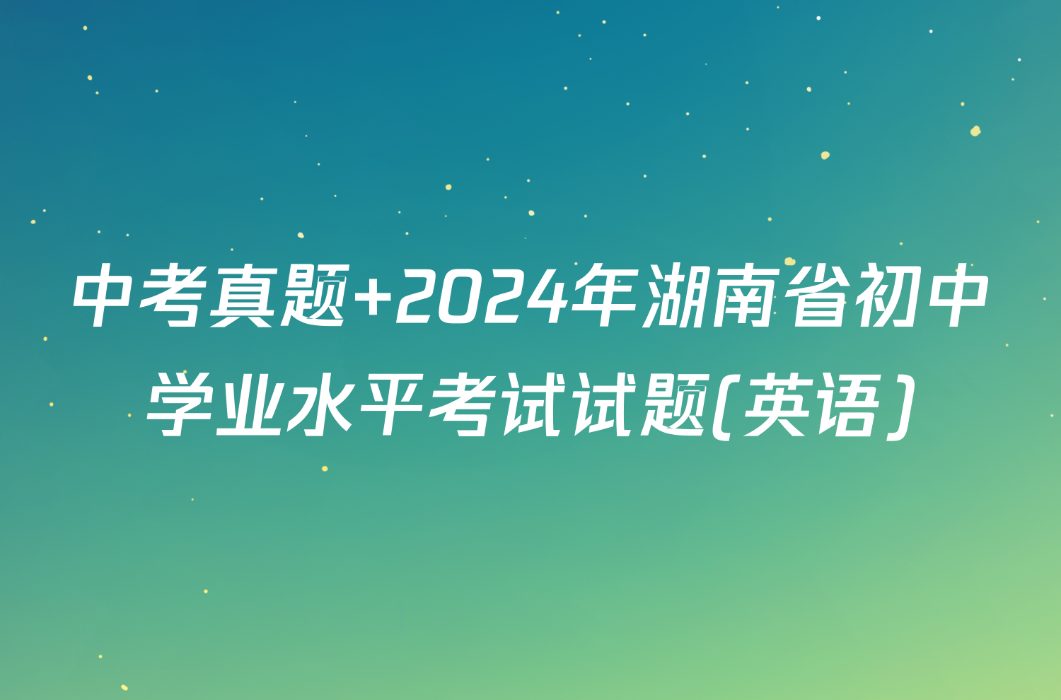 中考真题 2024年湖南省初中学业水平考试试题(英语)