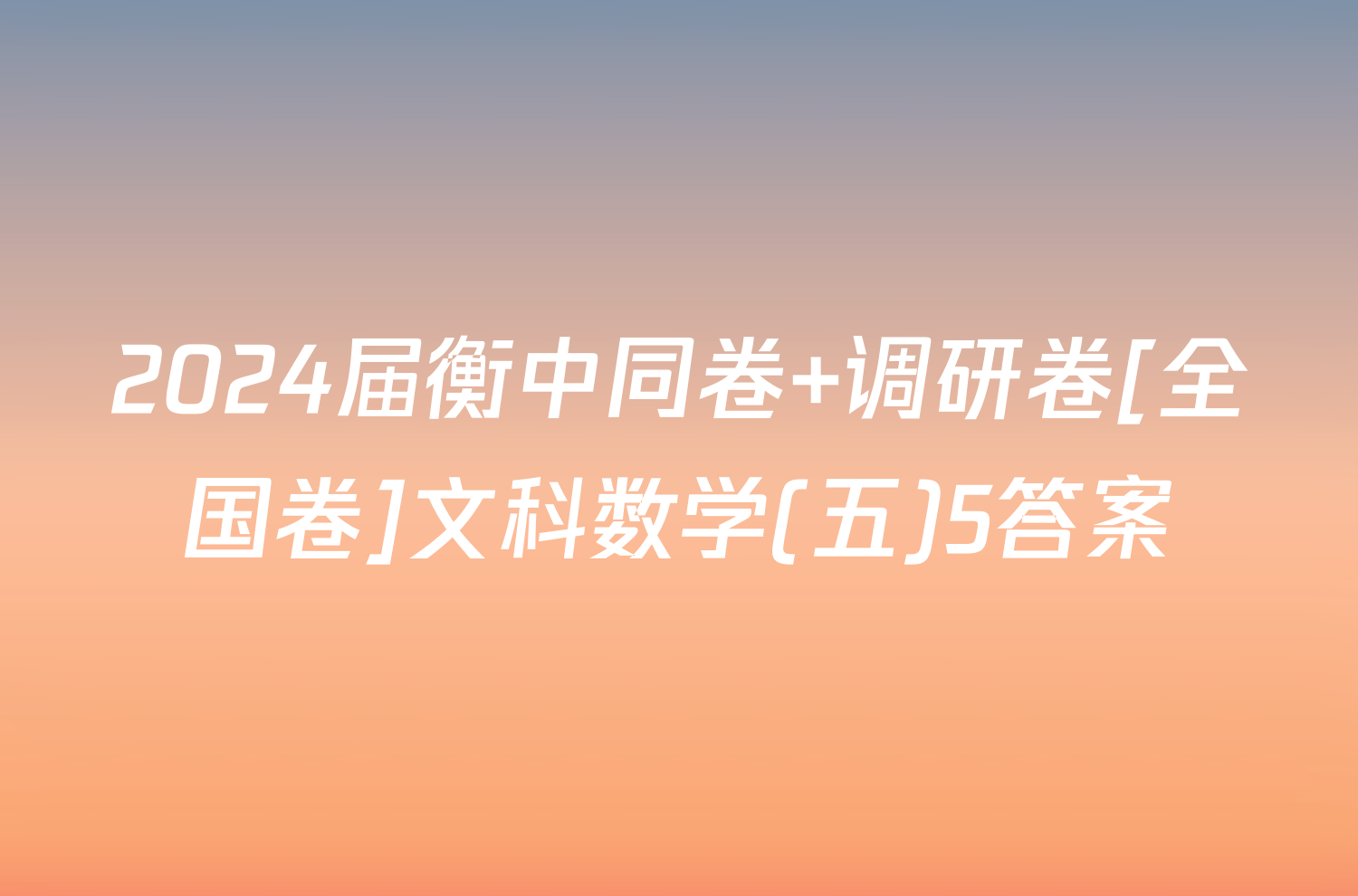 2024届衡中同卷 调研卷[全国卷]文科数学(五)5答案