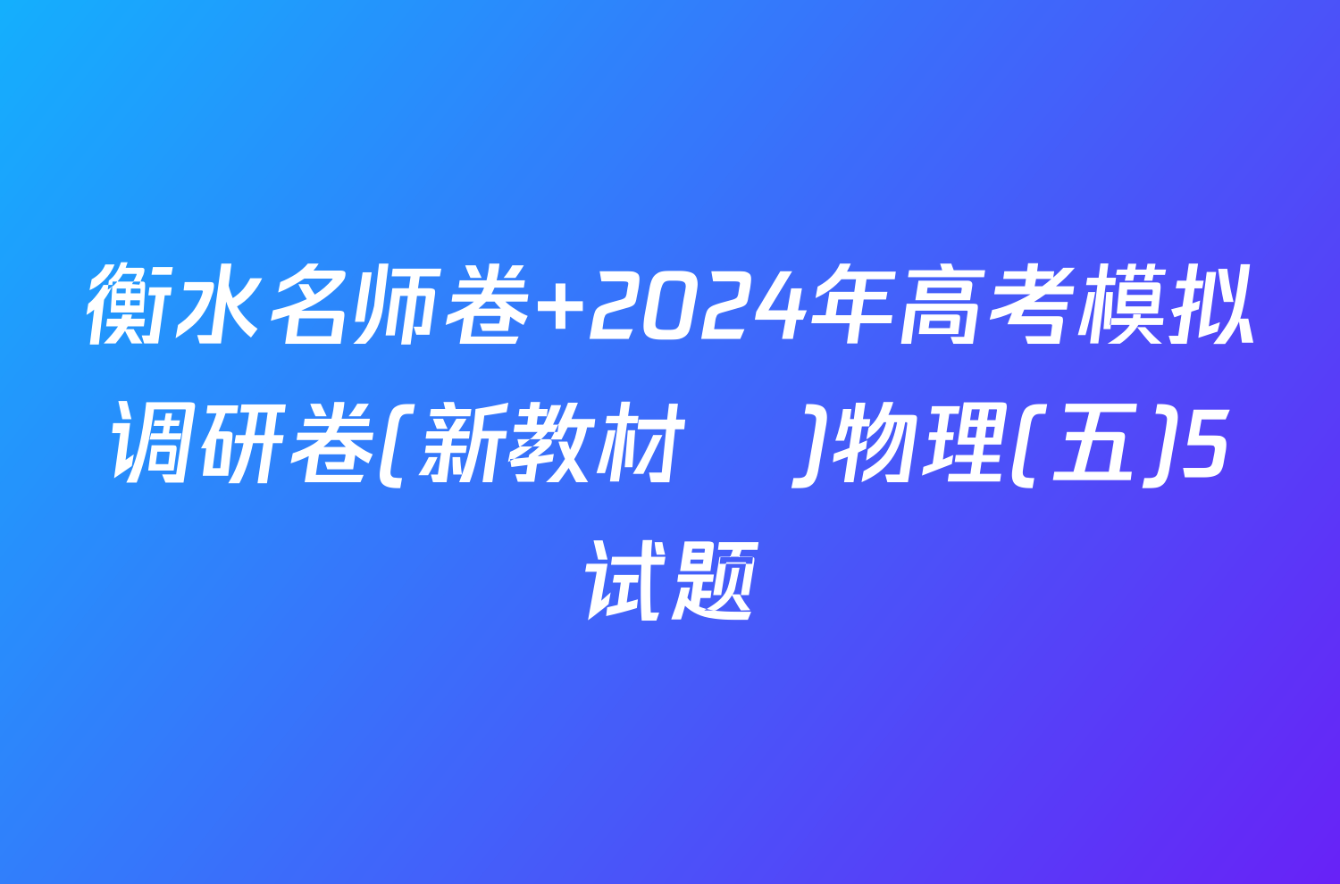 衡水名师卷 2024年高考模拟调研卷(新教材▣)物理(五)5试题