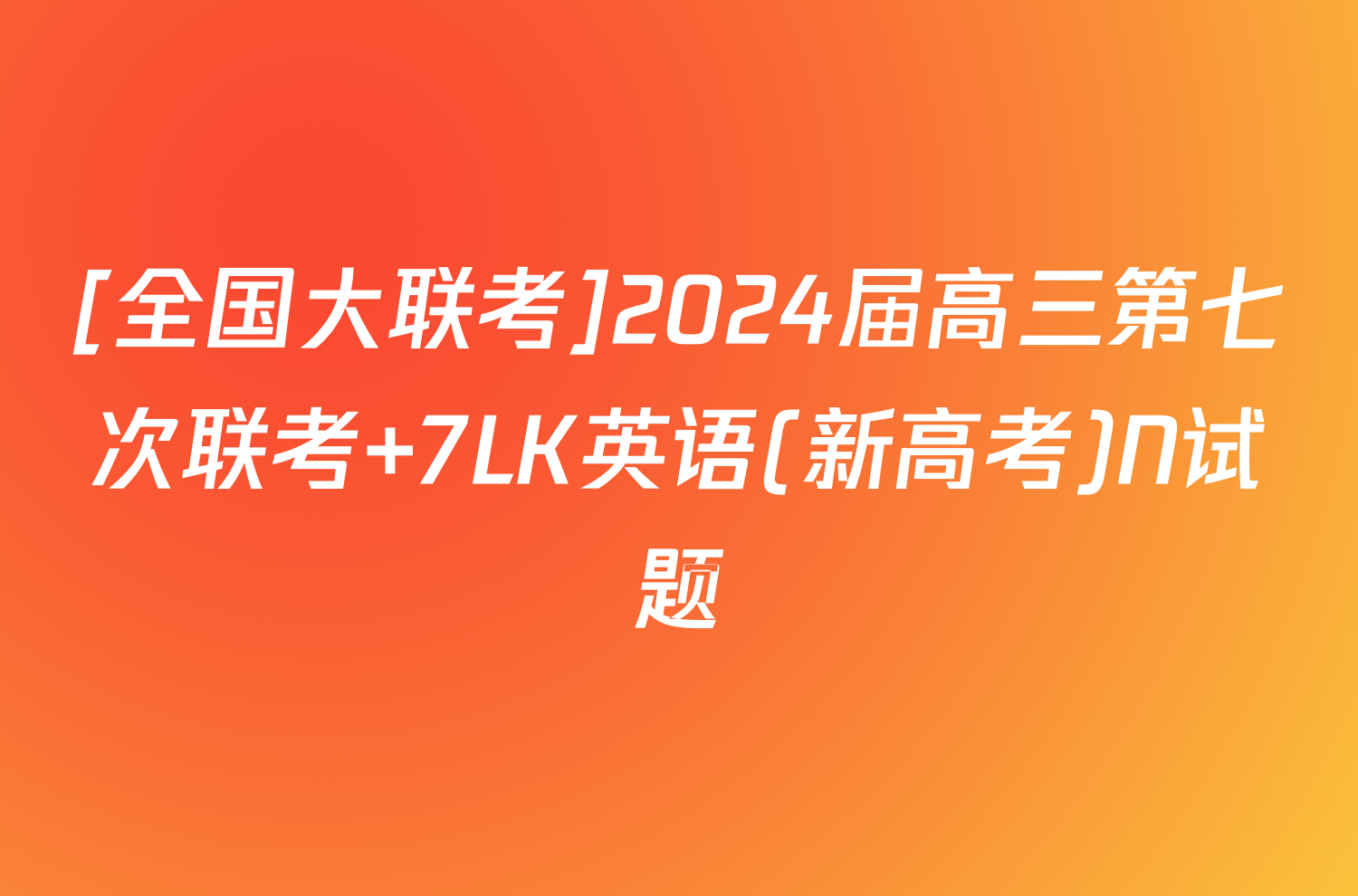 [全国大联考]2024届高三第七次联考 7LK英语(新高考)N试题