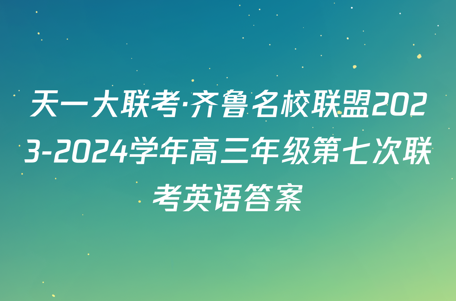 天一大联考·齐鲁名校联盟2023-2024学年高三年级第七次联考英语答案