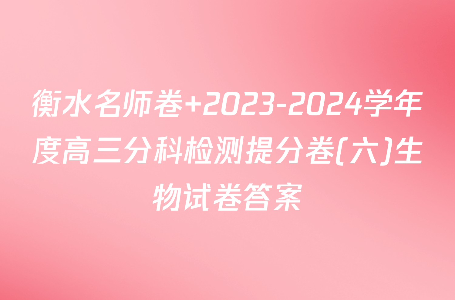 衡水名师卷 2023-2024学年度高三分科检测提分卷(六)生物试卷答案
