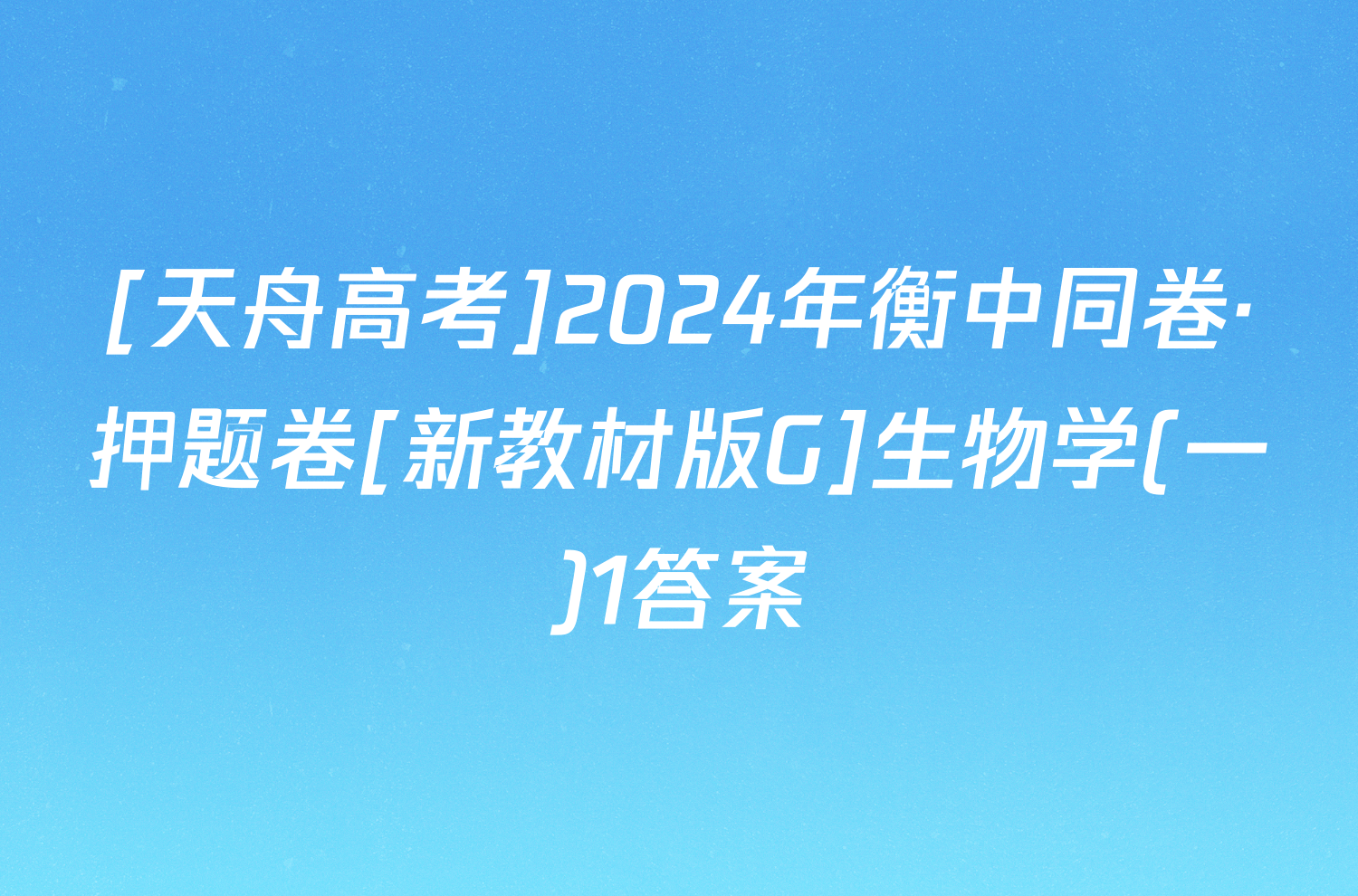 [天舟高考]2024年衡中同卷·押题卷[新教材版G]生物学(一)1答案