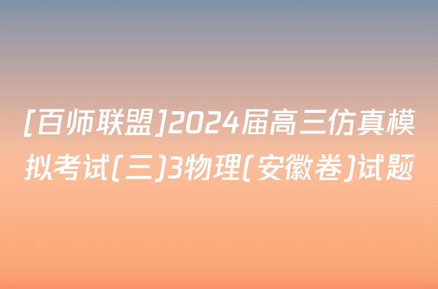 [百师联盟]2024届高三仿真模拟考试(三)3物理(安徽卷)试题
