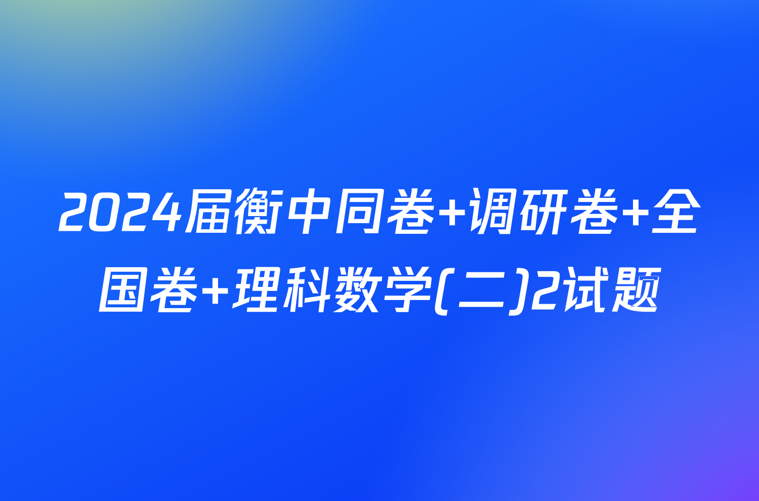 2024届衡中同卷 调研卷 全国卷 理科数学(二)2试题