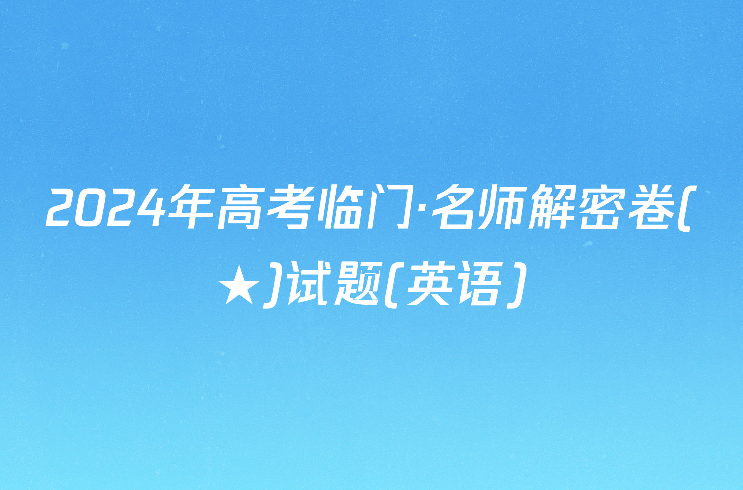 2024年高考临门·名师解密卷(★)试题(英语)