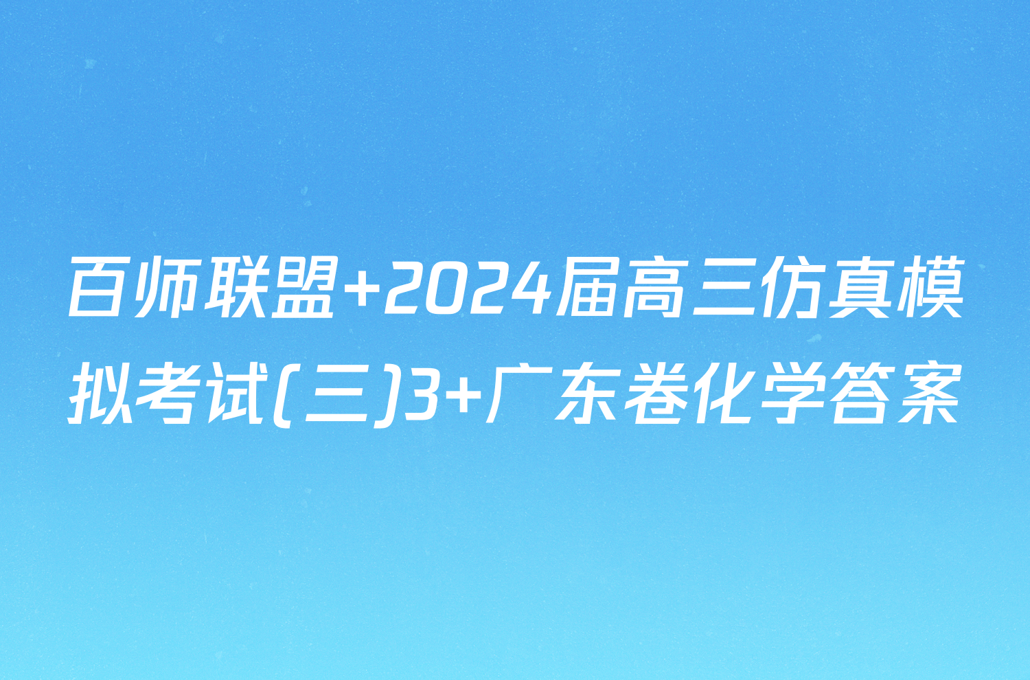 百师联盟 2024届高三仿真模拟考试(三)3 广东卷化学答案