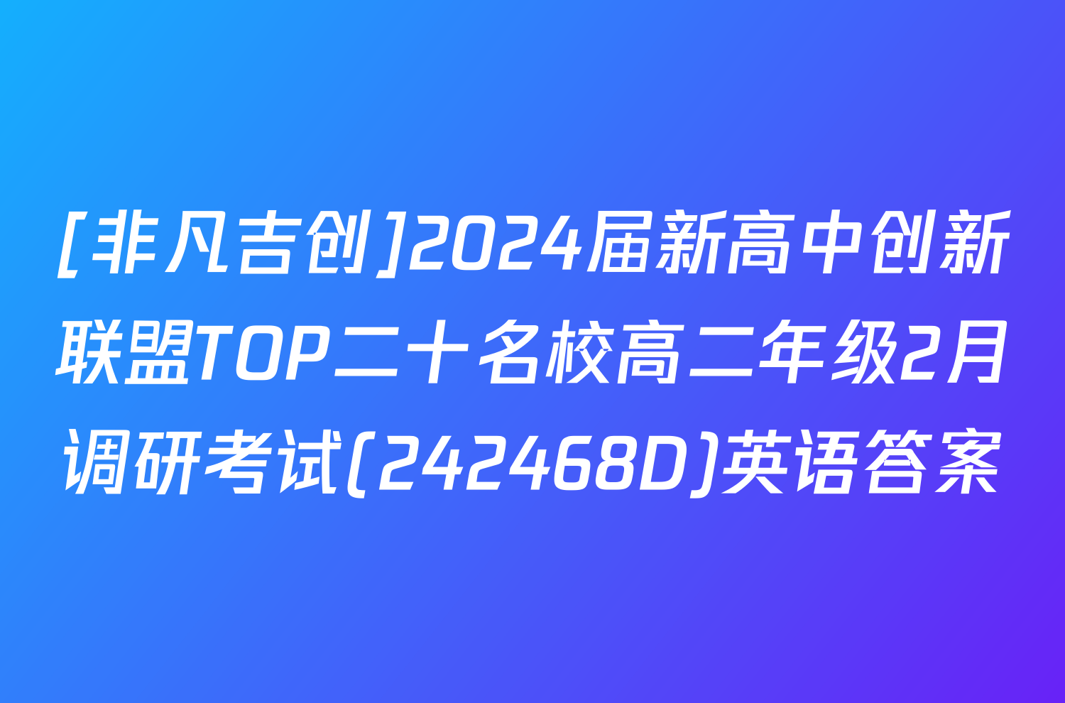 [非凡吉创]2024届新高中创新联盟TOP二十名校高二年级2月调研考试(242468D)英语答案